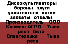 Дискокультиваторы, бороны, плуги, уплотнители, катки, захваты, отвалы › Производитель ­ ООО Канмаш АГРО - Тыва респ. Авто » Спецтехника   . Тыва респ.